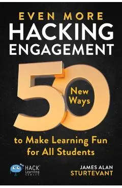 Even More Hacking Engagement: 50 New Ways to Make Learning Fun for All Students