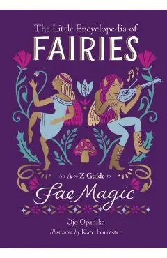 The Little Encyclopedia of Fairies: An A-To-Z Guide to Fae Magic