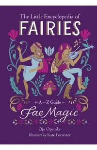 The Little Encyclopedia of Fairies: An A-To-Z Guide to Fae Magic