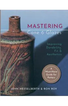 Mastering Cone 6 Glazes: Improving Durability, Fit and Aesthetics
