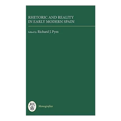Rhetoric and Reality in Early Modern Spain (Monografias A) (Monografías A)