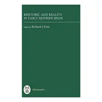 Rhetoric and Reality in Early Modern Spain (Monografias A) (Monografías A)