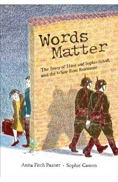 Words Matter: The Story of Hans and Sophie Scholl, and the White Rose Resistance