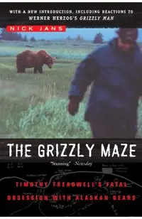 The Grizzly Maze: Timothy Treadwell's Fatal Obsession with Alaskan Bears