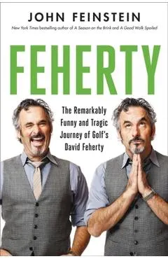 Feherty: The Remarkably Funny and Tragic Journey of Golf's David Feherty