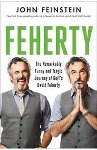 Feherty: The Remarkably Funny and Tragic Journey of Golf's David Feherty