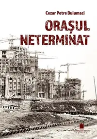 Orașul neterminat - Paperback brosat - Cezar Petre Buiumaci