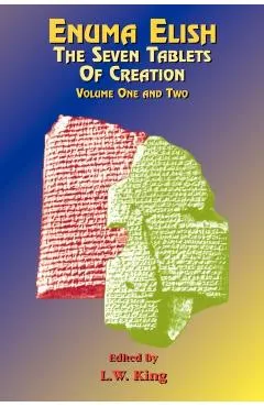Enuma Elish: The Seven Tablets of Creation: The Babylonian and Assyrian Legends Concerning the Creation of the World and of Mankind.