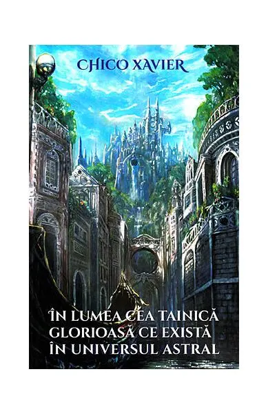 În lumea cea tainică glorioasă ce există în universul astral - Paperback brosat - Chico Xavier