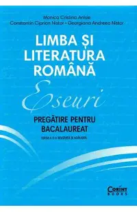 Limba si literatura romana. Eseuri. Pregatire pentru bacalaureat - Monica Cristina Anisie, Constantin Ciprian Nistor, Georgiana Andreea Nistor