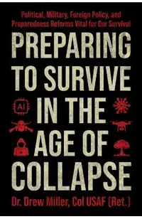 Preparing to Survive in the Age of Collapse: Political, Military, Foreign Policy, and Preparedness Reforms Vital to Our Survival