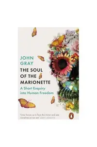 The Soul of the Marionette : A Short Enquiry into Human Freedom - Paperback brosat - John Gray