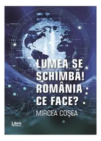 Lumea se schimbă! România ce face? - Paperback brosat - Mircea Cosea