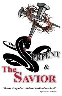 The Serpent and the Savior: A True Story of Occult-Level Spiritual Warfare