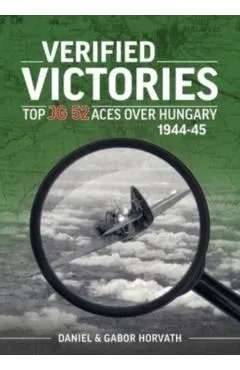 Verified Victories: Top JG 52 Aces Over Hungary 1944-45