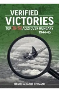 Verified Victories: Top JG 52 Aces Over Hungary 1944-45
