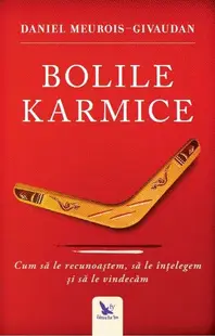 Bolile karmice. Cum să le recunoaştem, cum să le înţelegem, cum să le vindecăm - Paperback - Daniel Meurois