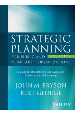 Strategic Planning for Public and Nonprofit Organizations: A Guide to Strengthening and Sustaining Organizational Achievement