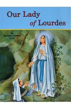 Our Lady of Lourdes: And Marie Bernadette Soubirous (1844-1879)