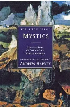 The Essential Mystics: Selections from the World's Great Wisdom Traditions
