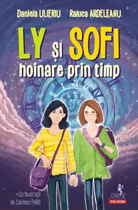 Ly și Sophie hoinare prin timp - Paperback brosat - Daniela Ulieriu, Raluca Ardeleanu