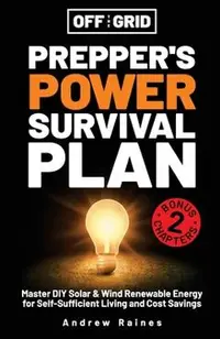 Off the Grid Preppers Power Survival Plan: Master DIY Solar & Wind Renewable Energy for Self-Sufficient Living and Cost Savings