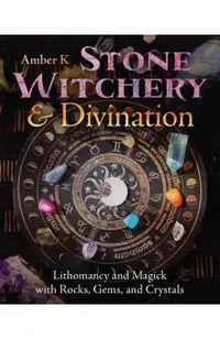 Stone Witchery & Divination: Lithomancy and Magick with Rocks, Gems, and Crystals