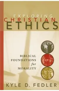 Exploring Christian Ethics: Biblical Foundations for Morality