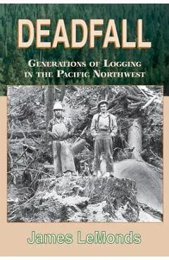 Deadfall: Generations of Logging in the Pacific Northwest