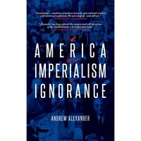 America and the Imperialism of Ignorance, Andrew Alexander