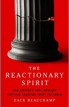 The Reactionary Spirit: How America's Most Insidious Political Tradition Swept the World