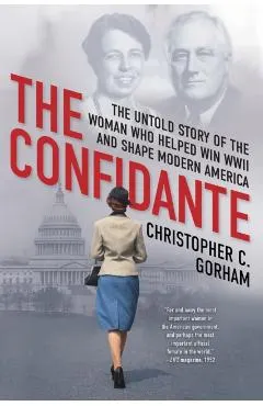 The Confidante: The Untold Story of the Woman Who Helped Win WWII and Shape Modern America