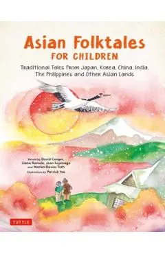Asian Folktales for Children: Traditional Tales from Japan, Korea, China, India, the Philippines and Other Asian Lands