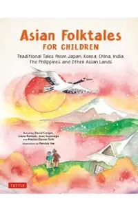 Asian Folktales for Children: Traditional Tales from Japan, Korea, China, India, the Philippines and Other Asian Lands