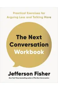 The Next Conversation Workbook: Practical Exercises for Arguing Less and Talking More