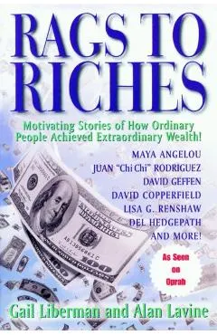 Rags To Riches: Motivating Stories of How Ordinary People Acheived Extraordinary Wealth