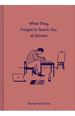 What They Forgot to Teach You at School: Essential Emotional Lessons Needed to Thrive
