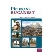 Pelerin a Bucarest. Guide a l’usage des visiteurs (album)