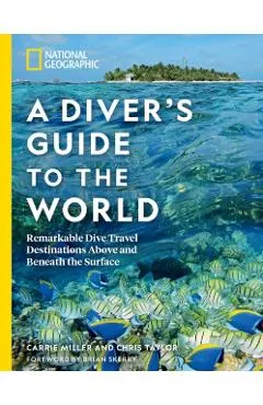 National Geographic a Diver's Guide to the World: Remarkable Dive Travel Destinations Above and Beneath the Surface