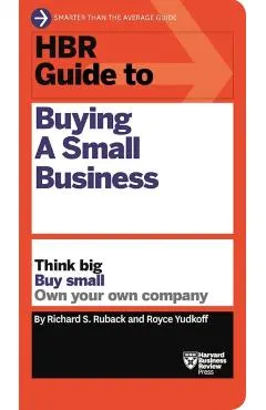 HBR Guide to Buying a Small Business: Think Big, Buy Small, Own Your Own Company