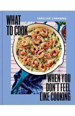 What to Cook When You Don't Feel Like Cooking