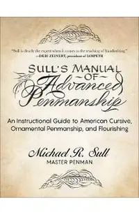 Sull's Manual of Advanced Penmanship: An Instructional Guide to American Cursive, Ornamental Penmanship, and Flourishing