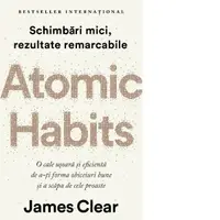 Atomic Habits. O cale usoara si eficienta de a-ti forma obiceiuri bune si a scapa de cele proaste