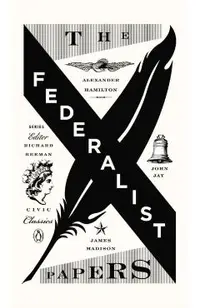 The Federalist Papers: Alexander Hamilton, James Madison, and John Jay