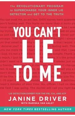 You Can't Lie to Me: The Revolutionary Program to Supercharge Your Inner Lie Detector and Get to the Truth