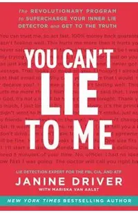 You Can't Lie to Me: The Revolutionary Program to Supercharge Your Inner Lie Detector and Get to the Truth