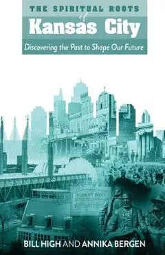 The Spiritual Roots of Kansas City: Discovering the Past to Shape Our Future
