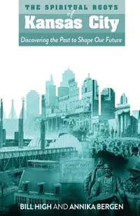 The Spiritual Roots of Kansas City: Discovering the Past to Shape Our Future
