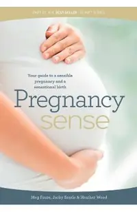 Pregnancy Sense: Your guide to a sensible pregnancy and a sensational birth