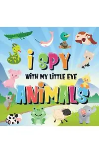 I Spy With My Little Eye - Animals: Can You Spot the Animal That Starts With...? - A Really Fun Search and Find Game for Kids 2-4!